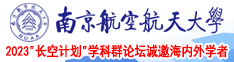 要操逼网址南京航空航天大学2023“长空计划”学科群论坛诚邀海内外学者